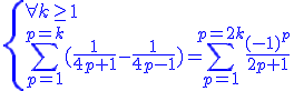 3$\blue\{{\forall k\ge1\\ \Bigsum_{p=1}^{p=k}(\frac{1}{4p+1}-\frac{1}{4p-1})=\Bigsum_{p=1}^{p=2k}\frac{(-1)^p}{2p+1}